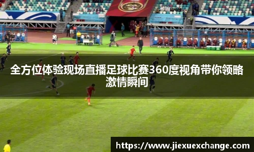 全方位体验现场直播足球比赛360度视角带你领略激情瞬间
