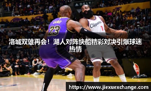 洛城双雄再会！湖人对阵快船精彩对决引爆球迷热情